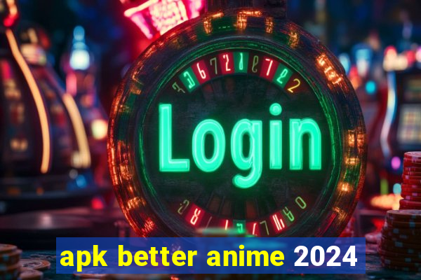 apk better anime 2024